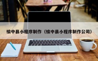 安溪榆中县小程序制作（榆中县小程序制作公司）